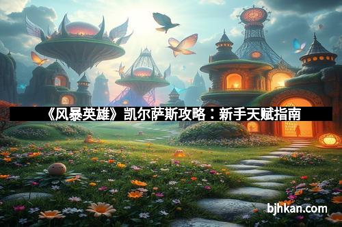 《风暴英雄》凯尔萨斯攻略:新手天赋指南